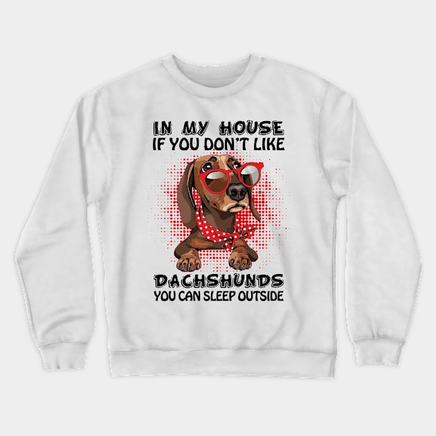 In My House If You Don_t Like Dachshunds Lover Gift Crewneck Sweatshirt by HomerNewbergereq